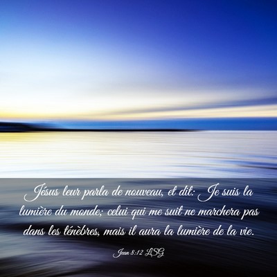 Picture 03 - Jean 8:12 LSG - Jésus leur parla de nouveau, et dit: Je suis la - Bible Verse Picture