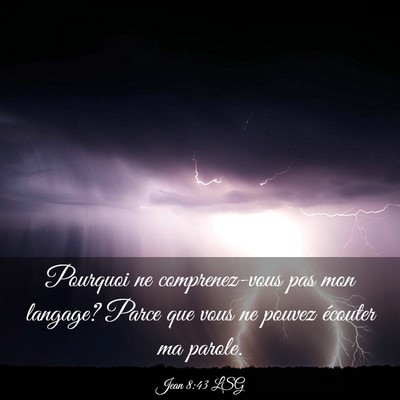 Picture 03 - Jean 8:43 LSG - Pourquoi ne comprenez-vous pas mon langage? Parce - Bible Verse Picture