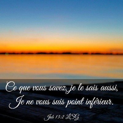 Picture 03 - Job 13:2 LSG - Ce que vous savez, je le sais aussi, Je ne vous - Bible Verse Picture