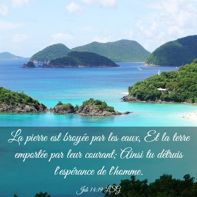 Picture 03 - Job 14:19 LSG - La pierre est broyée par les eaux, Et la terre - Bible Verse Picture