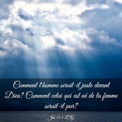 Picture 03 - Job 25:4 LSG - Comment l'homme serait-il juste devant Dieu? - Bible Verse Picture