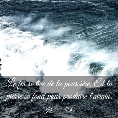 Picture 03 - Job 28:2 LSG - Le fer se tire de la poussière, Et la pierre se - Bible Verse Picture