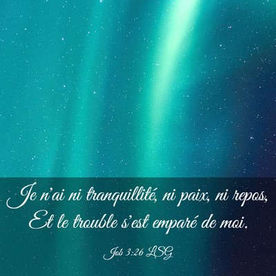 Picture 03 - Job 3:26 LSG - Je n'ai ni tranquillité, ni paix, ni repos, Et - Bible Verse Picture