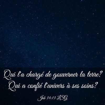 Picture 03 - Job 34:13 LSG - Qui l'a chargé de gouverner la terre? Qui a - Bible Verse Picture