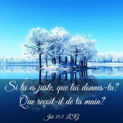 Picture 03 - Job 35:7 LSG - Si tu es juste, que lui donnes-tu? Que reçoit-il - Bible Verse Picture