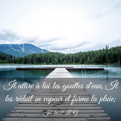 Picture 03 - Job 36:27 LSG - Il attire à lui les gouttes d'eau, Il les - Bible Verse Picture
