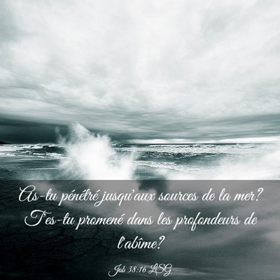 Picture 03 - Job 38:16 LSG - As-tu pénétré jusqu'aux sources de la mer? - Bible Verse Picture