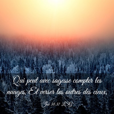 Picture 03 - Job 38:37 LSG - Qui peut avec sagesse compter les nuages, Et - Bible Verse Picture