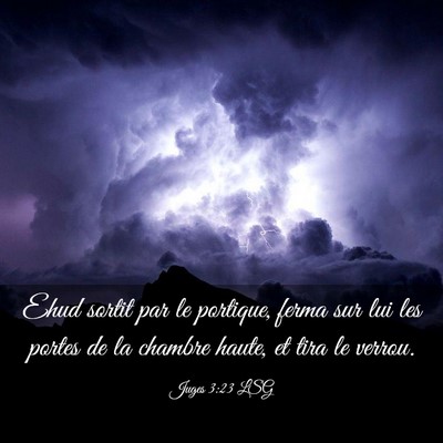 Picture 03 - Juges 3:23 LSG - Ehud sortit par le portique, ferma sur lui les - Bible Verse Picture