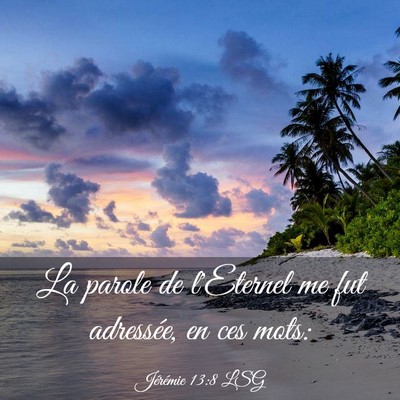 Picture 03 - Jérémie 13:8 LSG - La parole de l'Eternel me fut adressée, en ces - Bible Verse Picture