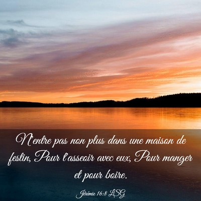 Picture 03 - Jérémie 16:8 LSG - N'entre pas non plus dans une maison de festin, - Bible Verse Picture