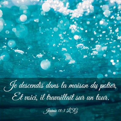 Picture 03 - Jérémie 18:3 LSG - Je descendis dans la maison du potier, Et voici, - Bible Verse Picture