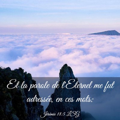 Picture 03 - Jérémie 18:5 LSG - Et la parole de l'Eternel me fut adressée, en - Bible Verse Picture