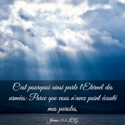 Picture 03 - Jérémie 25:8 LSG - C'est pourquoi ainsi parle l'Eternel des armées: - Bible Verse Picture