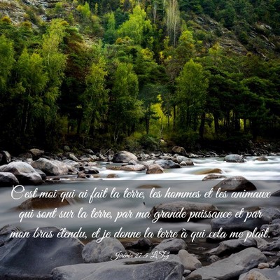 Picture 03 - Jérémie 27:5 LSG - C'est moi qui ai fait la terre, les hommes et les - Bible Verse Picture