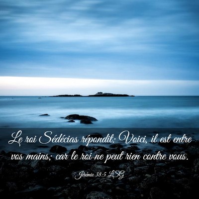 Picture 03 - Jérémie 38:5 LSG - Le roi Sédécias répondit: Voici, il est entre - Bible Verse Picture
