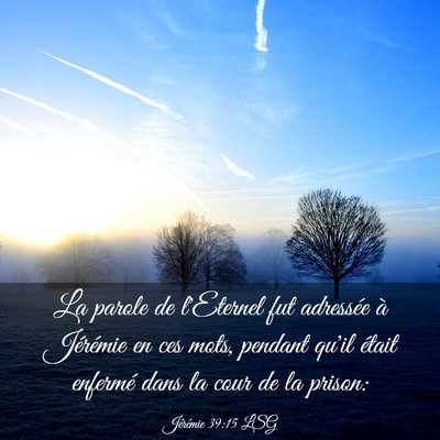 Picture 03 - Jérémie 39:15 LSG - La parole de l'Eternel fut adressée à Jérémie - Bible Verse Picture