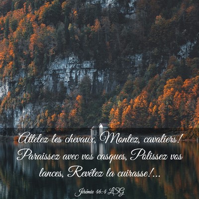 Picture 03 - Jérémie 46:4 LSG - Attelez les chevaux, Montez, cavaliers! Paraissez - Bible Verse Picture