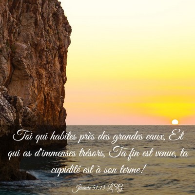 Picture 03 - Jérémie 51:13 LSG - Toi qui habites près des grandes eaux, Et qui as - Bible Verse Picture