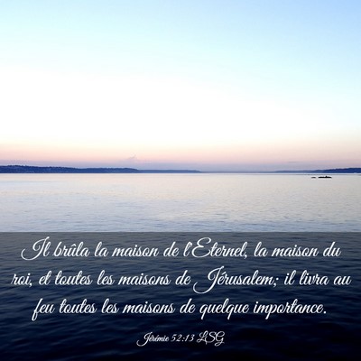 Picture 03 - Jérémie 52:13 LSG - Il brûla la maison de l'Eternel, la maison du - Bible Verse Picture