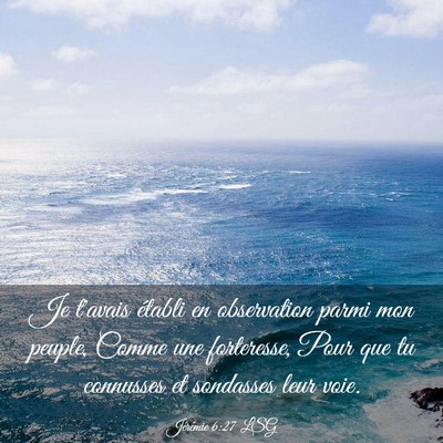 Picture 03 - Jérémie 6:27 LSG - Je t'avais établi en observation parmi mon - Bible Verse Picture