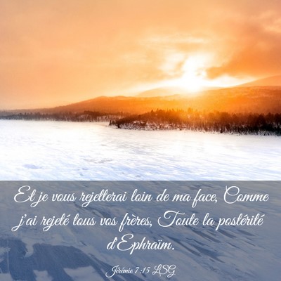 Picture 03 - Jérémie 7:15 LSG - Et je vous rejetterai loin de ma face, Comme j'ai - Bible Verse Picture