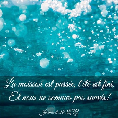 Picture 03 - Jérémie 8:20 LSG - La moisson est passée, l'été est fini, Et nous - Bible Verse Picture