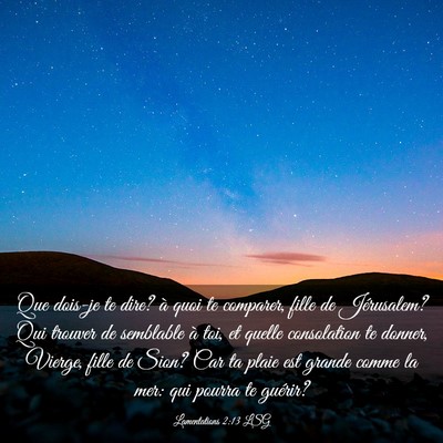 Picture 03 - Lamentations 2:13 LSG - Que dois-je te dire? à quoi te comparer, fille - Bible Verse Picture