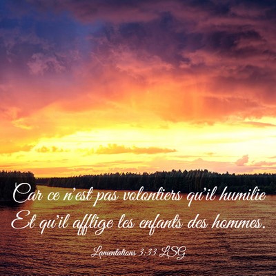 Picture 03 - Lamentations 3:33 LSG - Car ce n'est pas volontiers qu'il humilie Et - Bible Verse Picture
