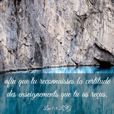 Picture 03 - Luc 1:4 LSG - afin que tu reconnaisses la certitude des - Bible Verse Picture