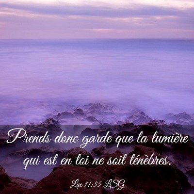 Picture 03 - Luc 11:35 LSG - Prends donc garde que la lumière qui est en toi - Bible Verse Picture