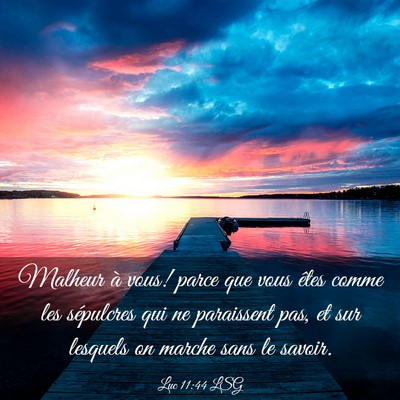 Picture 03 - Luc 11:44 LSG - Malheur à vous! parce que vous êtes comme les - Bible Verse Picture