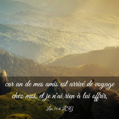 Picture 03 - Luc 11:6 LSG - car un de mes amis est arrivé de voyage chez - Bible Verse Picture