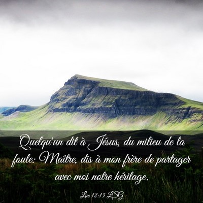 Picture 03 - Luc 12:13 LSG - Quelqu'un dit à Jésus, du milieu de la foule: - Bible Verse Picture