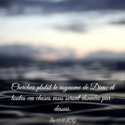 Picture 03 - Luc 12:31 LSG - Cherchez plutôt le royaume de Dieu; et toutes - Bible Verse Picture