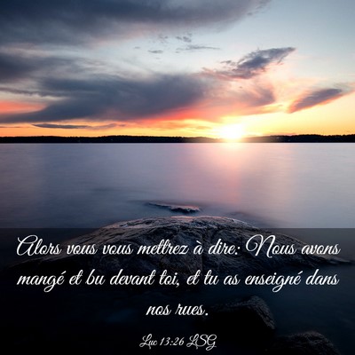 Picture 03 - Luc 13:26 LSG - Alors vous vous mettrez à dire: Nous avons - Bible Verse Picture