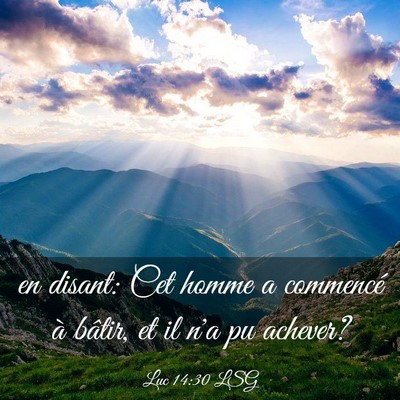 Picture 03 - Luc 14:30 LSG - en disant: Cet homme a commencé à bâtir, et il - Bible Verse Picture