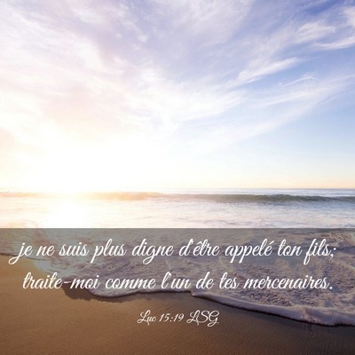 Picture 03 - Luc 15:19 LSG - je ne suis plus digne d'être appelé ton fils; - Bible Verse Picture