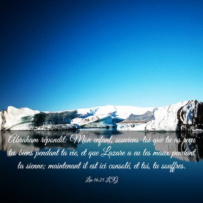 Picture 03 - Luc 16:25 LSG - Abraham répondit: Mon enfant, souviens-toi que - Bible Verse Picture