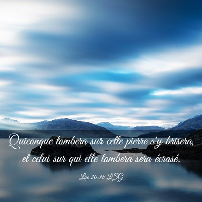 Picture 03 - Luc 20:18 LSG - Quiconque tombera sur cette pierre s'y brisera, - Bible Verse Picture