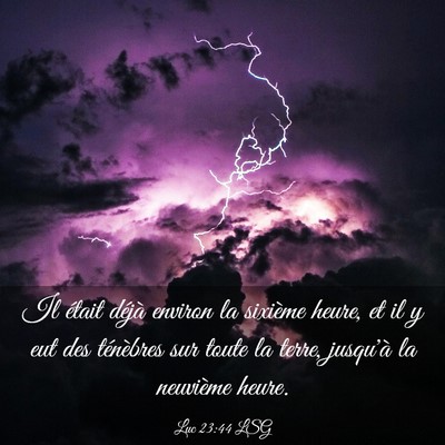 Picture 03 - Luc 23:44 LSG - Il était déjà environ la sixième heure, et il - Bible Verse Picture