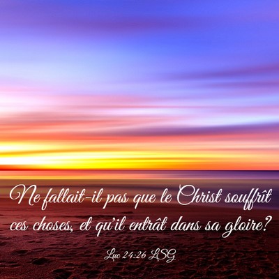 Picture 03 - Luc 24:26 LSG - Ne fallait-il pas que le Christ souffrît ces - Bible Verse Picture
