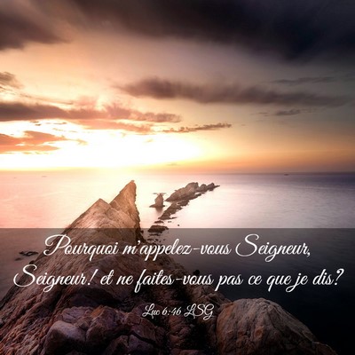 Picture 03 - Luc 6:46 LSG - Pourquoi m'appelez-vous Seigneur, Seigneur! et ne - Bible Verse Picture