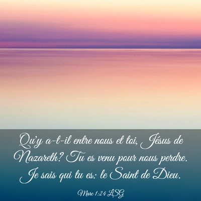 Picture 03 - Marc 1:24 LSG - Qu'y a-t-il entre nous et toi, Jésus de - Bible Verse Picture