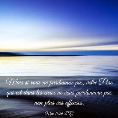 Picture 03 - Marc 11:26 LSG - Mais si vous ne pardonnez pas, votre Père qui - Bible Verse Picture