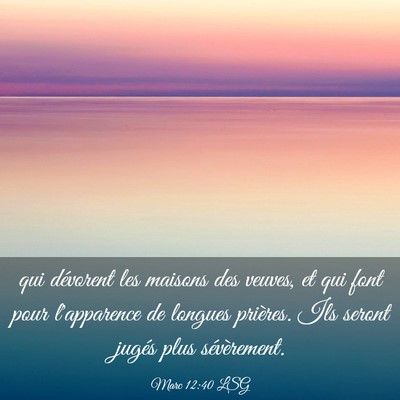 Picture 03 - Marc 12:40 LSG - qui dévorent les maisons des veuves, et qui font - Bible Verse Picture