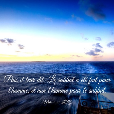 Picture 03 - Marc 2:27 LSG - Puis il leur dit: Le sabbat a été fait pour - Bible Verse Picture