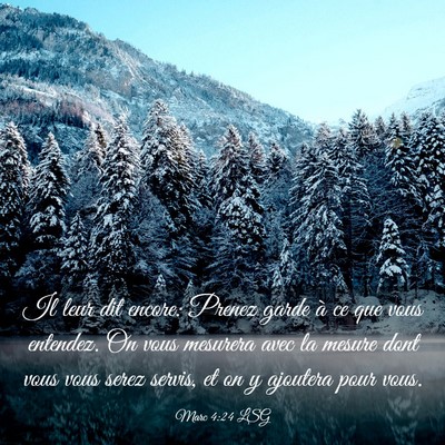 Picture 03 - Marc 4:24 LSG - Il leur dit encore: Prenez garde à ce que vous - Bible Verse Picture