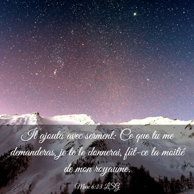 Picture 03 - Marc 6:23 LSG - Il ajouta avec serment: Ce que tu me demanderas, - Bible Verse Picture