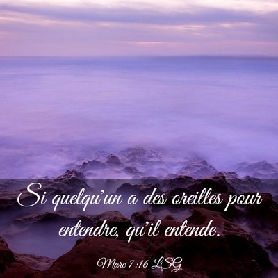 Picture 03 - Marc 7:16 LSG - Si quelqu'un a des oreilles pour entendre, qu'il - Bible Verse Picture